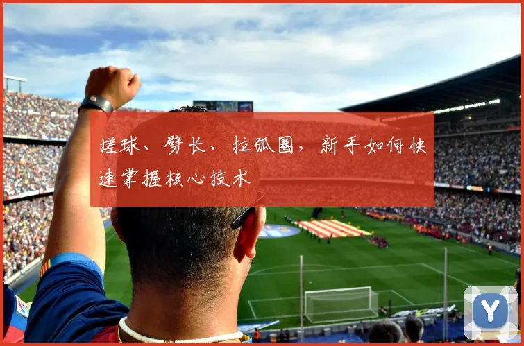 搓球、劈长、拉弧圈，新手如何快速掌握核心技术